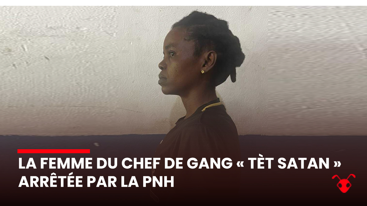 La femme du chef de gang « Tèt satan » arrêtée par la PNH La femme du chef de gang « Tèt satan » arrêtée par la PNH